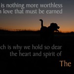Dog Quote - There is nothing more worthless than love that must be earned, which is why we hold so dear the heart and spirit of the dog.